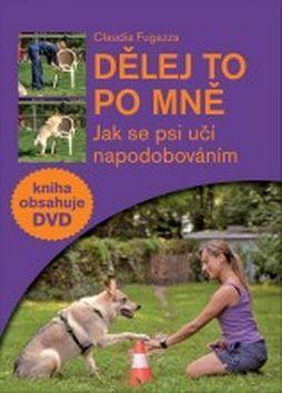 Dělej to po mně + DVD - Jak se psi učí napodobováním - Claudia Fugazza