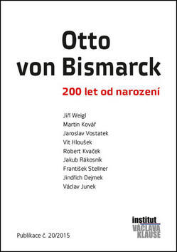 Otto von Bismarck - 200 let od narození. Publikace č.20/2015 - Jaroslav Vostatek; Martin Kovář; Jiří Weigl