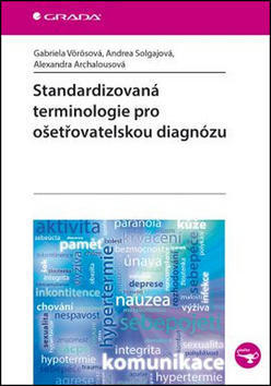 Standardizovaná terminologie pro ošetřovatelskou diagnózu - Gabriela Vörösová; Andrea Solgajová; Alexandra Archalousová