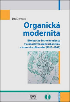 Organická modernita - Ekologicky šetrné tendence v československém urbanismu a územním plánování (1918 - Jan Dostalík