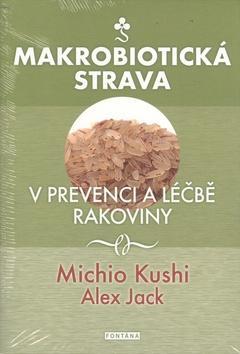 Makrobiotická strava - V prevenci a léčbě rakoviny - Michio Kushi; Alex Jack