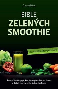 Bible zelených smoothie - Supervýživné nápoje, které vám pomohou zhubnout a dodají vám energii - Kristina Miles