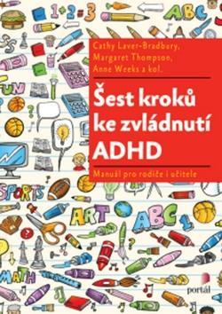 Šest kroků ke zvládnutí ADHD - Manuál pro rodiče i učitele - Cathy Laver-Bradbury; Margaret Thompson; Anne Weeks