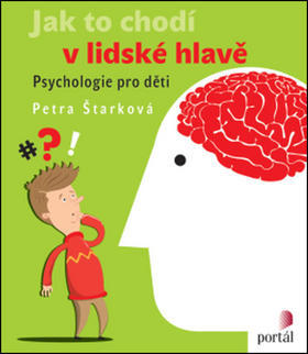 Jak to chodí v lidské hlavě - Psychologie pro děti - Petra Štarková