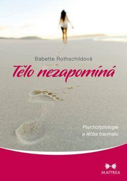 Tělo nezapomíná - Psychofyziologie a léčba traumatu - Babette Rothschildová