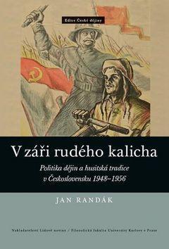 V záři rudého kalicha - Politika dějin a husitská tradice v Československu 1948–1956 - Jan Randák