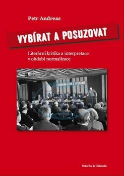 Vybírat a posuzovat - Literární kritika a interpretace v období normalizace - Petr Andreas