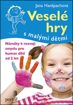 Veselé hry s malými dětmi - Náměty k rozvoji smyslu pro humor dětí - Jana Hanšpachová