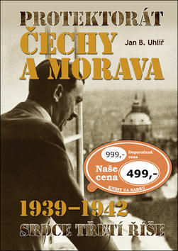 Protektorát Čechy a Morava 1939–1942 - Srdce Třetí říše - Jan Boris Uhlíř