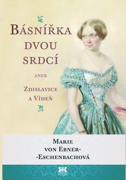 Básnířka dvou srdcí - aneb Zdislavice a Vídeň - Marie von Ebner-Eschenbachová