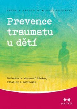 Prevence traumatu u dětí - Průvodce k obnovení důvěry, vitality a odolnosti - Maggie Klineová