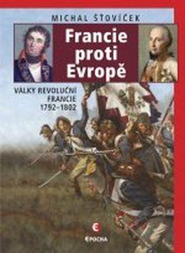 Francie proti Evropě - Války revoluční Francie 1792–1802 - Michal Šťovíček