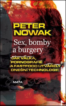 Sex, bomby a burgery - Jak válka, pornografie a fastfood utvářely dnešní technologii - Petr Nowak