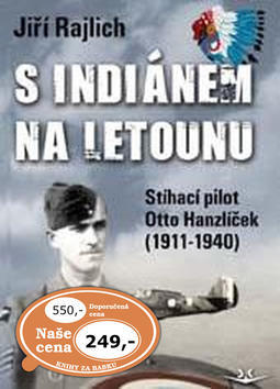S Indiánem na letounu - Stíhací pilot otto Hanzíček (1911-1940) - Jiří Rajlich