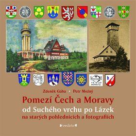 Pomezí Čech a Moravy od Suchého vrchu po Lázek - na starých pohlednicích a fotografiích - Zdeněk Gába; Petr Možný