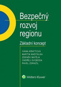 Bezpečný rozvoj regionu - Základní koncept. - Ivana Kraftová; Martin Maštálka; Zdeněk Matěja
