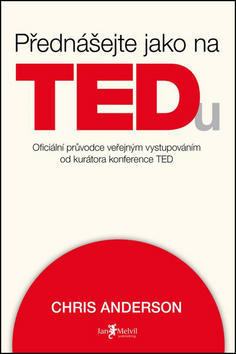 Přednášejte jako na TEDu - oficiální průvodce veřejným vystupováním od kurátora konference TED - Chris Anderson