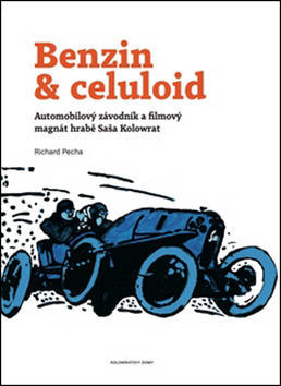 Benzin & celuloid - Automobilový závodník a filmový magnát hrabě Saša Kolowrat - Richard Pecha