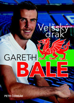 Gareth Bale Velšský drak - Jedna z největších hvězd světového fotbalu - Petr Čermák