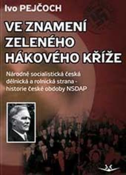 Ve znamení zeleného hákového kříže - Národně socialistická dělnická a rolnická strana - historie české obdoby NSDAP - Ivo Pejčoch