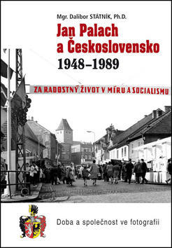 Jan Palach a Československo 1948-1989 - Doba a společnost ve fotografii - Dalibor Státník