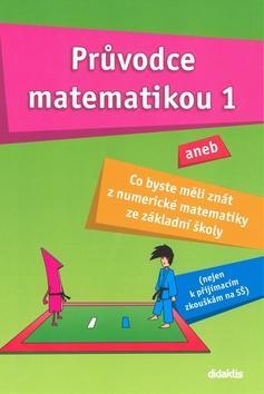 Průvodce matematikou 1 - aneb co byste měli znát z numerické matematiky ze základní školy - Martina Palková; Václav Zemek