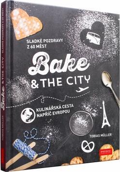 Bake & the City - Sladké pozdravy s 60 měst Kulinářská cesta napříč Evropou - Tobias Müller