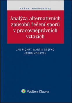 Analýza alternativních způsobů řešení sporů v pracovněprávních vztazích - Jan Pichrt; JUDr. Martin Štefko; Jakub Morávek