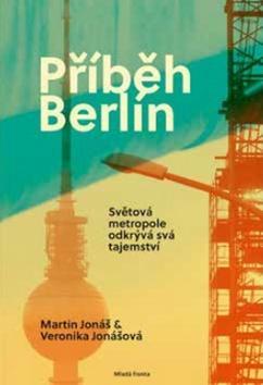 Příběh Berlín - Světová matropole odkrývá svá tajemství - Martin Jonáš; Veronika Jonášová