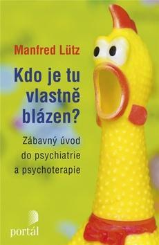 Kdo je tu vlastně blázen? - Zábavný úvod do psychiatrie a psychoterapie - Manfred Lütz