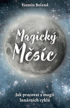 Magický měsíc - Jak pracovat s magií lunárních cyklů - Yasmin Boland