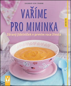 Vaříme pro miminka - Zdravý jídelníček v prvním roce života - Dagmar Von Cramm