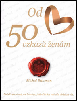 50 vzkazů ženám - Každé učení má své hranice, jedině láska má sílu dokázat vše. - Michal Brozman
