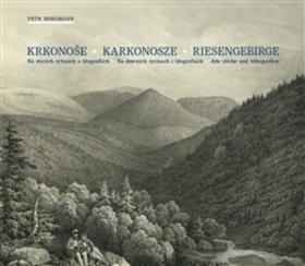 Krkonoše Karkonosze Riesengebirge - Na starých rytinách a litografiích. Na dawnych rycinach i litografiach... - Petr Bergmann