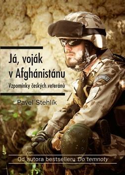 Já, voják v Afghánistánu - Vzpomínky českých veteránů - Pavel Stehlík