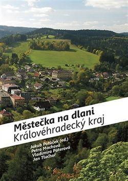 Městečka na dlani Královéhradecký kraj - Petra Machová; Vladimíra Paterová; Jan Tluchoř
