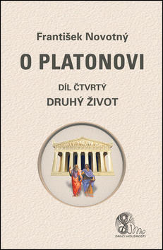 O Platonovi Díl čtvrtý Druhý život - František Novotný