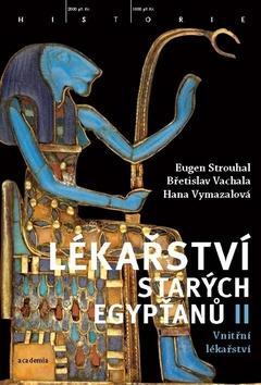 Lékařství starých Egypťanů II - Vnitřní lékařství - Eugen Strouhal; Břetislav Vachala; Hana Vymazalová