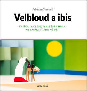 Velbloud a ibis - Knížka ke čtení, vyrábění a hraní nejen pro nemocné děti - Adriana Skálová