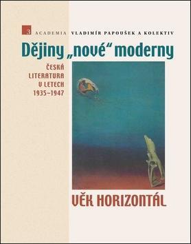 Dějiny nové moderny 3 Věk horizontál - Česká literatura v letech 1935–1947 - Vladimír Papoušek