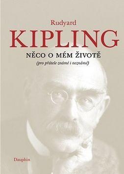 Něco o mém životě - (pro přátelé známé i neznámé) - Rudyard Kipling