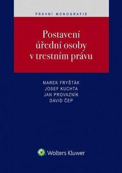 Postavení úřední osoby v trestním právu - Marek Fryšták; Josef Kuchta; Jan Provazník