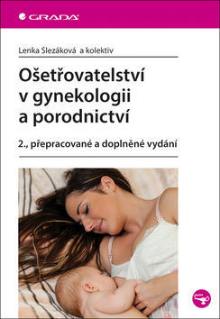 Ošetřovatelství v gynekologii a porodnictví - 2., přepracované a doplněné vydání - Lenka Slezáková