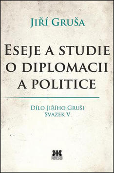 Eseje a studie o diplomacii a politice - Dílo Jiřího Gruši Svazek V - Jiří Gruša