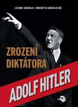 Adolf Hitler Zrození diktátora - Luciano Garibaldi; Simonetta Garibaldiová