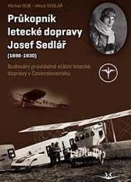 Průkopník letecké dopravy Josef Sedlář - (1898-1930) - Michal Dub; Miloš Sedlář