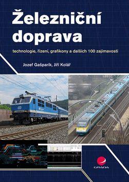 Železniční doprava - technologie, řízení, grafikony a dalších 100 zajímavostí - Jozef Gašparík; Jiří Kolář