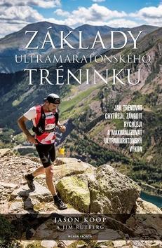 Základy ultramaratonského tréninku - Jak závodit rychleji a jak maximilizovat Váš výkon - Jason Koop; Jim Rutberg