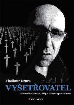 Vyšetřovatel - Démoni balkánské války a světská spravedlnost - Vladimir Dzuro