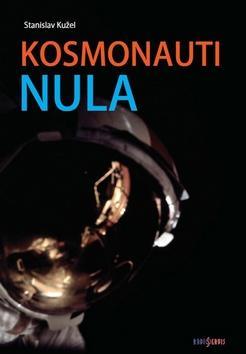Kosmonauti nula - aneb Ti, co nedoletěli - Stanislav Kužel